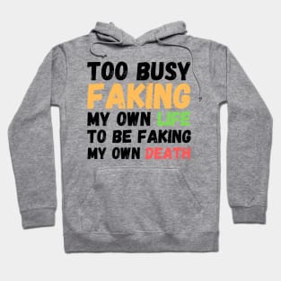 Memes Too Busy Faking My Own Life to Be Faking My Own Death Hoodie